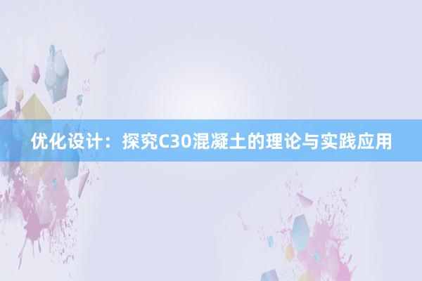 优化设计：探究C30混凝土的理论与实践应用